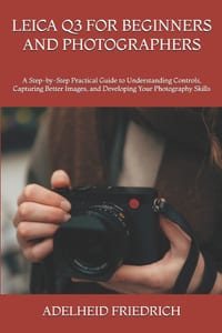 Leica Q3 for Beginners and Photographers: A Step-by-Step Practical Guide to Understanding Controls, Capturing Better Images, and Developing Your Photo cover