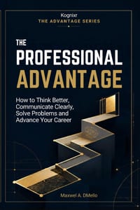 The Professional Advantage: How to Think Better, Communicate Clearly, Solve Problems and Advance Your Career cover