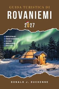 Guida Turistica Di Rovaniemi 2027: Alla scoperta delle foreste, delle colline e delle attrazioni a tema natalizio della Lapponia finlandese. cover