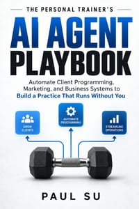 The Personal Trainer's AI Agent Playbook: Automate Client Programming, Marketing, and Business Systems to Build a Practice That Runs Without You cover