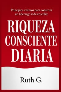 Riqueza Consciente Diaria: Principios exitosos para construir un liderazgo indestructible cover