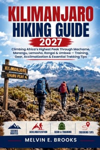 Kilimanjaro Hiking Guide 2026-2027: Climbing Africa's Highest Peak Through Machame, Marangu, Lemosho, Rongai & Umbwe - Training, Gear, Acclimatization cover