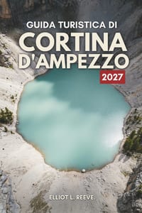 G U I D A T U R I S T I C A D I Cortina d'Ampezzo 2 0 2 7: Cime dolomitiche, piste da sci e vita alpina in Italia cover