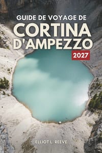 G U I D E D E V O Y A G E D E Cortina d'Ampezzo 2 0 2 7: Sommets des Dolomites, pistes de ski et vie alpine en Italie cover