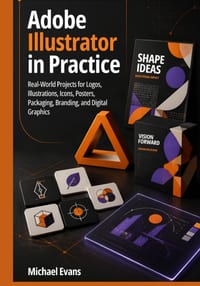 Adobe Illustrator in Practice: Real-World Projects for Logos, Illustrations, Icons, Posters, Packaging, Branding, and Digital Graphics cover