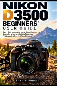 Nikon D3500 Beginners' User Guide: Every Dial, Mode, and Menu Screen Broken Down for a Camera Built to Teach You Photography, Not Just Take Pictures cover