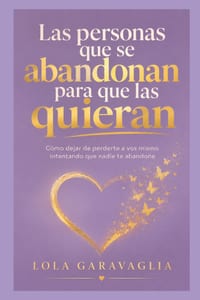 Las Personas Que Se Abandonan Para Que Las Quieran: Como dejar de perderte a vos misma, intentando que nadie te abandone cover