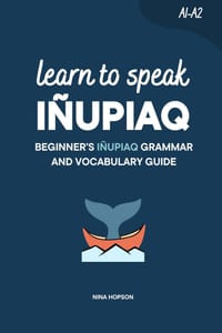 Learn to Speak Iñupiaq: Beginner's Iñupiaq Grammar and Vocabulary Guide cover