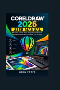 CorelDRAW 2025 User Manual: A Practical Guide to Vector Design, Creative Projects, Typography, Layouts, and Professional Print Workflows cover