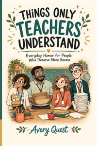 Things Only Teachers Understand: Everyday Humor for People Who Deserve More Recess cover