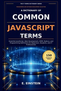A Dictionary of Common JavaScript Terms: Essential JavaScript, Web Development, DOM, Node.js, and Programming Definitions for Beginners, Students, and cover