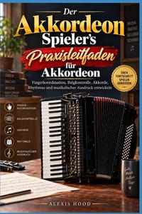 Der Übungsleitfaden für Akkordeonspieler: Fingerkoordination, Balgkontrolle, Akkorde, Rhythmus und musikalischen Ausdruck entwickeln cover