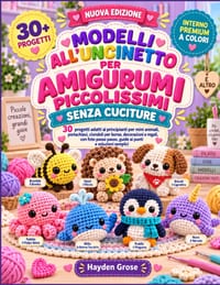 Modelli All'uncinetto Per Amigurumi Piccolissimi Senza Cuciture: 30 progetti adatti ai principianti per mini animali, portachiavi, ciondoli per borse, cover