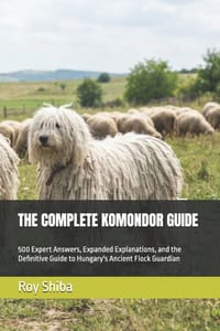 The Complete Komondor Guide: 500 Expert Answers, Expanded Explanations, and the Definitive Guide to Hungary's Ancient Flock Guardian cover
