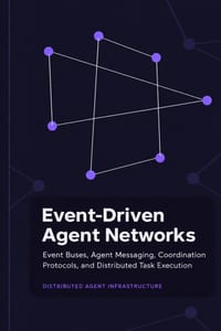 Event-Driven Agent Networks: Event Buses, Agent Messaging, Coordination Protocols, and Distributed Task Execution cover