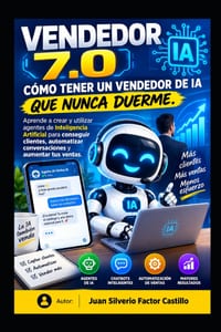 Vendedor 7.0: CÓMO TENER UN VENDEDOR DE IA QUE NUNCA DUERME.: Aprende a crear y utilizar agentes de Inteligencia Artificial para conseguir clientes, a cover