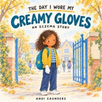 The Day I Wore My Creamy Gloves: An Eczema School-Day Story About Feeling Different, Finding Courage, and Having a Good Day Anyway cover