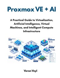 Proxmox VE + AI: A Practical Guide to Virtualization, Artificial Intelligence, Virtual Machines, and Intelligent Compute Infrastructure cover
