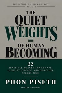 The Quiet Weights of Human Becoming: 22 Invisible Forces That Shape Identity, Change, and Direction Across Time cover