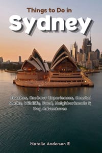 Things to Do in Sydney: Beaches, Harbour Experiences, Coastal Walks, Wildlife, Food, Neighborhoods & Day Adventures cover