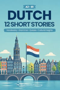 Learn Dutch With Stories - Beginner (A2) to Intermediate (B1): 12 Short Stories with Vocabulary, Grammar, Quizzes & Cultural insights cover
