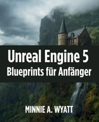 Unreal Engine 5 Blueprints für Anfänger: Visuelles Programmieren und eigene Spiele ohne Vorkenntnis-se entwickeln cover