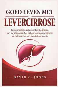 Goed Leven Met Levercirrose: Een complete gids voor het begrijpen van uw diagnose, het beheersen van symptomen en het beschermen van de leverfunctie cover