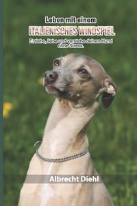 Leben mit einem Italienischen Windspiel: Erziehe, liebe und verstehe deinen Hund ohne Stress. cover
