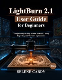 LightBurn 2.1 User Guide for Beginners: A Complete Step-by-Step Manual for Laser Cutting, Engraving, and Workflow Optimization cover