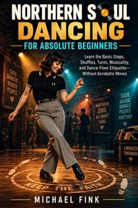 Northern Soul Dancing for Absolute Beginners: Learn the Basic Steps, Shuffles, Turns, Musicality, and Dance-Floor Etiquette-Without Acrobatic Moves cover