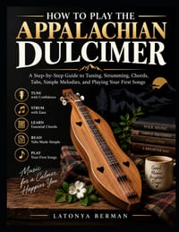 How to Play the Appalachian Dulcimer: A Step-by-Step Guide to Tuning, Strumming, Chords, Tabs, Simple Melodies, and Playing Your First Songs cover