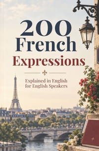 200 French Expressions: Explained in English for English speakers Idioms - Proverbs - Everyday phrases - Informal speech A bilingual phrasebook cover