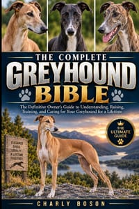 The Complete Greyhound Bible: The Definitive Owner's Guide to Understanding, Raising, Training, and Caring for Your Greyhound for a Lifetime cover