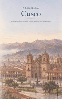 A Little Book of Cusco: Forty Reflections on Stone, Empire, Memory and Andean Life cover