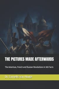 The Pictures Made Afterwards: The American, French and Russian Revolutions in 300 Facts cover