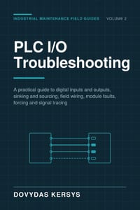 PLC I/O Troubleshooting for Maintenance Technicians: A Practical Guide to Digital Inputs, Outputs, Sourcing, Sinking, Field Wiring, Module Faults, For cover