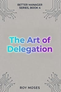 The Art Of Delegation: Build a team that functions and excels cover