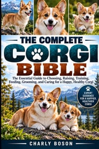 The Complete Corgi Bible: The Essential Guide to Choosing, Raising, Training, Feeding, Grooming, and Caring for a Happy, Healthy Corgi cover