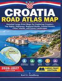 Croatia Road Atlas Map: Detailed Large-Print Maps for Exploring Croatia's Top Sights, Highways, Regional Roads, Coastal Routes, Cities, Islands, and S cover