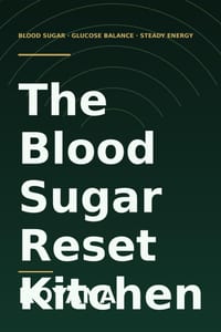 The Blood Sugar Reset Kitchen: A Beginner's Guide to Balancing Your Glucose with 90+ Easy Low-Sugar Recipes, Smart Meal Sequencing, and Fewer Cravings cover