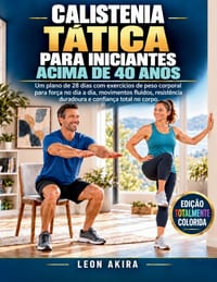 Calistenia Tática Para Iniciantes Acima de 40 Anos: Um plano de 28 dias com exercícios de peso corporal para força no dia a dia, movimentos fluidos, r cover
