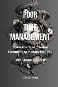Poor Time Management: Inside the Head of a Man Struggling to Manage His Time cover