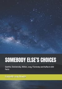 Somebody Else's Choices: Goethe, Dostoevsky, Weber, Jung, Florensky and Kafka in 600 Facts cover