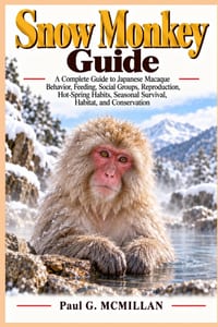 Snow Monkey Guide: A Complete Guide to Japanese Macaque Behavior, Feeding, Social Groups, Reproduction, Hot-Spring Habits, Seasonal Survival, Habitat, cover