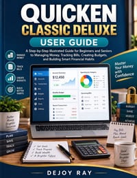 Quicken Classic Deluxe user guides for Beginners and Seniors: The Illustrated Guide to Managing Money, Tracking Bills, and Building Smart Financial Ha cover