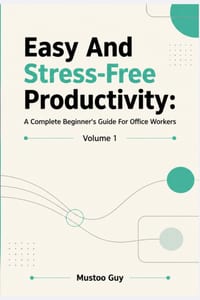 Easy And Stress-Free Productivity: A Complete Beginner's Guide For Office Workers: Volume 1 cover