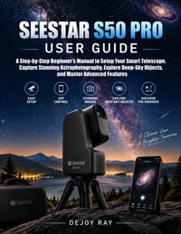 Seestar S50 Pro User Guide: A Step-by-Step Beginner's Manual to Setup Your Smart Telescope, Capture Stunning Astrophotography, Explore Deep-Sky Object cover