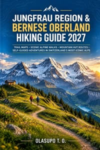 Jungfrau Region & Bernese Oberland Hiking Guide 2027: Scenic Trails, Trail Maps, Mountain Hut Routes, and Self-Guided Alpine Adventures in Switzerland cover