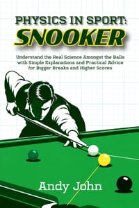 Physics in Sport: Snooker: Understand the Real Science Amongst the Balls with Simple Explanations and Practical Advice for Bigger Breaks and Higher Sc cover