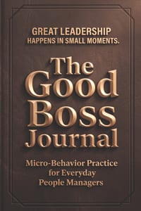 The Good Boss Journal: Micro-Behavior Practice for Everyday People Managers cover